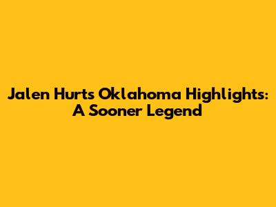 Jalen Hurts' Oklahoma Highlights: A Sooner Legend