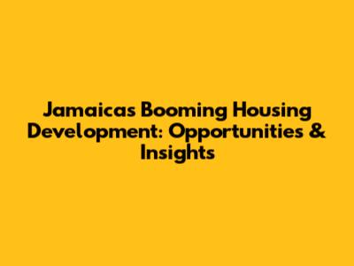 Jamaica's Booming Housing Development: Opportunities & Insights