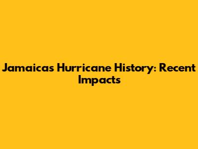 Jamaica's Hurricane History: Recent Impacts
