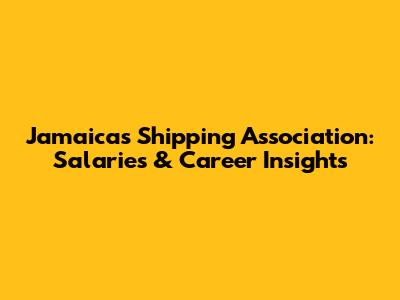 Jamaica's Shipping Association: Salaries & Career Insights