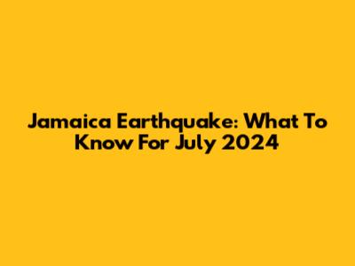 Jamaica Earthquake: What To Know For July 2024