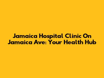 Jamaica Hospital Clinic On Jamaica Ave: Your Health Hub