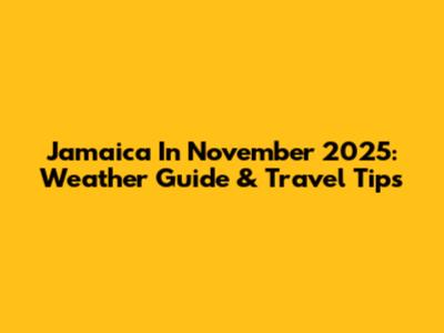 Jamaica In November 2025: Weather Guide & Travel Tips