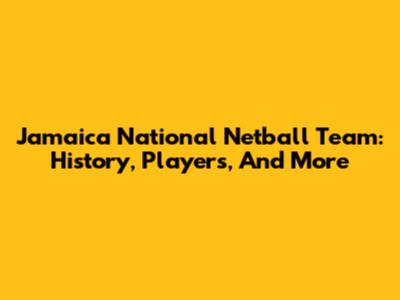 Jamaica National Netball Team: History, Players, And More