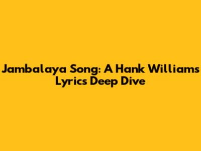 Jambalaya Song: A Hank Williams Lyrics Deep Dive