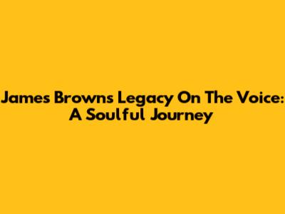 James Brown's Legacy On The Voice: A Soulful Journey