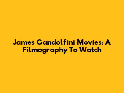 James Gandolfini Movies: A Filmography To Watch
