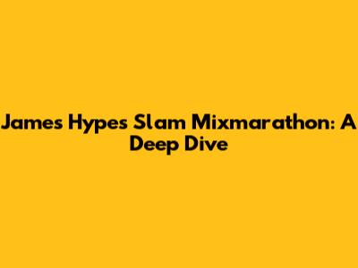 James Hype's Slam Mixmarathon: A Deep Dive