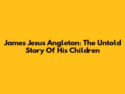 James Jesus Angleton: The Untold Story Of His Children