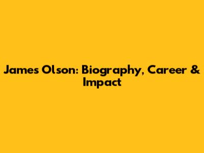 James Olson: Biography, Career & Impact