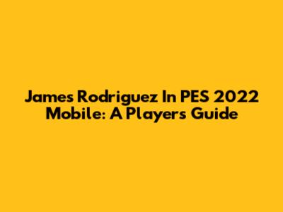 James Rodriguez In PES 2022 Mobile: A Player's Guide