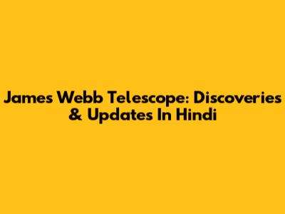 James Webb Telescope: Discoveries & Updates In Hindi