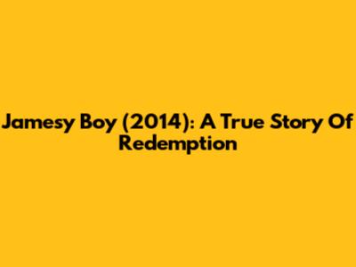 Jamesy Boy (2014): A True Story Of Redemption