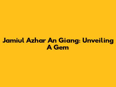 Jamiul Azhar An Giang: Unveiling A Gem