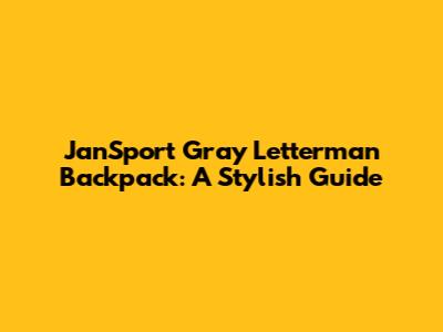 JanSport Gray Letterman Backpack: A Stylish Guide