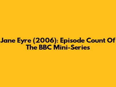 Jane Eyre (2006): Episode Count Of The BBC Mini-Series