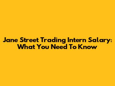 Jane Street Trading Intern Salary: What You Need To Know