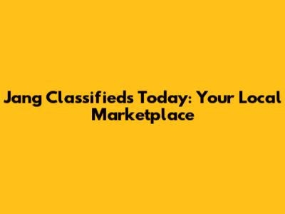 Jang Classifieds Today: Your Local Marketplace