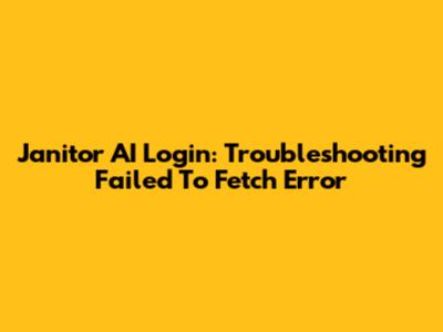 Janitor AI Login: Troubleshooting 'Failed To Fetch' Error