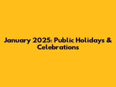 January 2025: Public Holidays & Celebrations