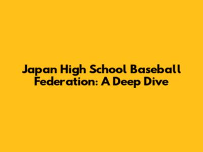 Japan High School Baseball Federation: A Deep Dive