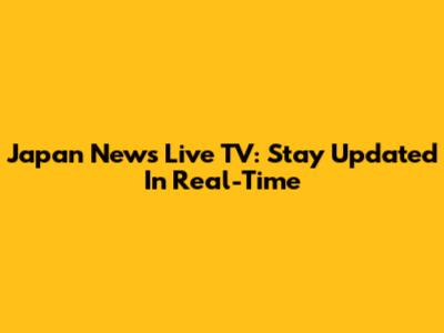 Japan News Live TV: Stay Updated In Real-Time