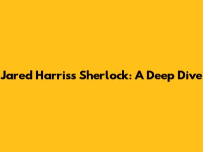 Jared Harris's Sherlock: A Deep Dive