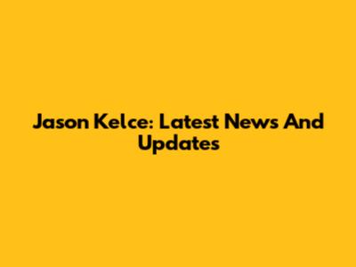 Jason Kelce: Latest News And Updates