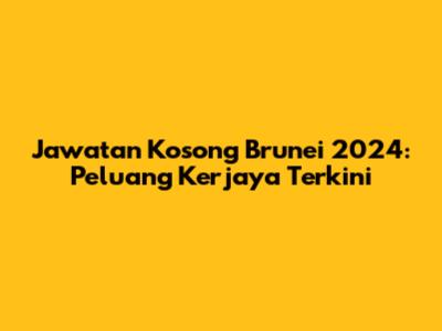 Jawatan Kosong Brunei 2024: Peluang Kerjaya Terkini