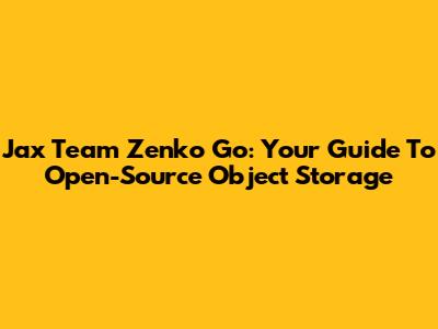 Jax Team Zenko Go: Your Guide To Open-Source Object Storage