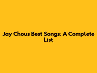 Jay Chou's Best Songs: A Complete List