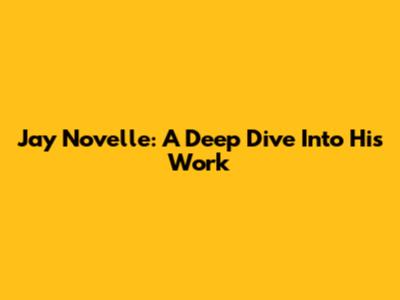 Jay Novelle: A Deep Dive Into His Work