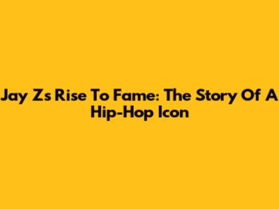 Jay Z's Rise To Fame: The Story Of A Hip-Hop Icon