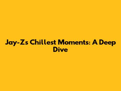 Jay-Z's Chillest Moments: A Deep Dive
