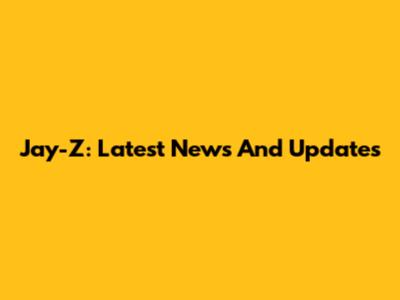 Jay-Z: Latest News And Updates
