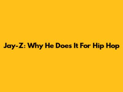 Jay-Z: Why He Does It For Hip Hop