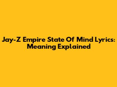 Jay-Z Empire State Of Mind Lyrics: Meaning Explained