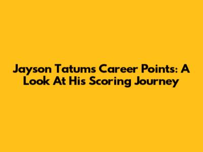 Jayson Tatum's Career Points: A Look At His Scoring Journey