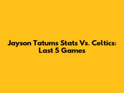 Jayson Tatum's Stats Vs. Celtics: Last 5 Games
