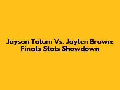 Jayson Tatum Vs. Jaylen Brown: Finals Stats Showdown