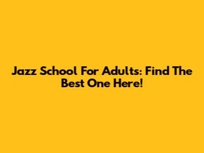 Jazz School For Adults: Find The Best One Here!