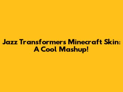 Jazz Transformers Minecraft Skin: A Cool Mashup!