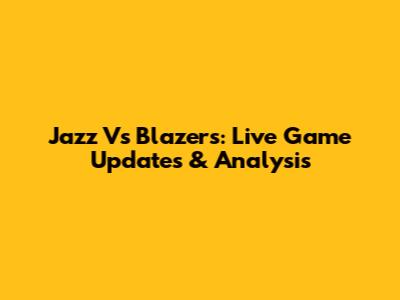 Jazz Vs Blazers: Live Game Updates & Analysis