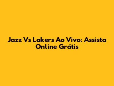 Jazz Vs Lakers Ao Vivo: Assista Online Grátis