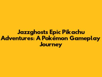 Jazzghost's Epic Pikachu Adventures: A Pokémon Gameplay Journey