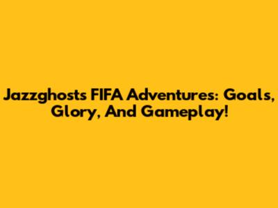 Jazzghost's FIFA Adventures: Goals, Glory, And Gameplay!