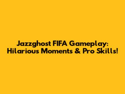 Jazzghost FIFA Gameplay: Hilarious Moments & Pro Skills!