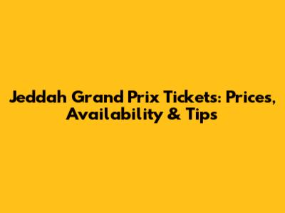 Jeddah Grand Prix Tickets: Prices, Availability & Tips