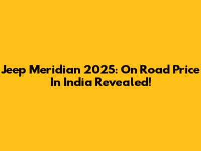 Jeep Meridian 2025: On Road Price In India Revealed!
