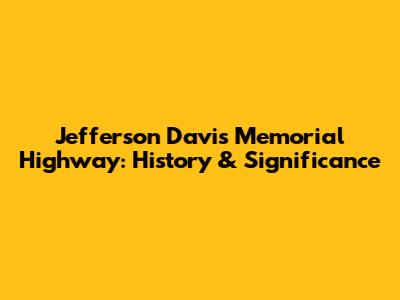 Jefferson Davis Memorial Highway: History & Significance